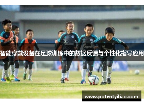 智能穿戴设备在足球训练中的数据反馈与个性化指导应用